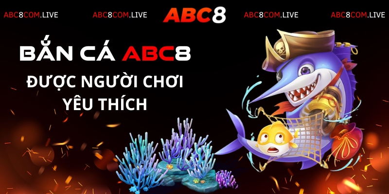 Bắn cá ABC8 được ưa chuộng vì sở hữu nhiều ưu điểm nổi trội