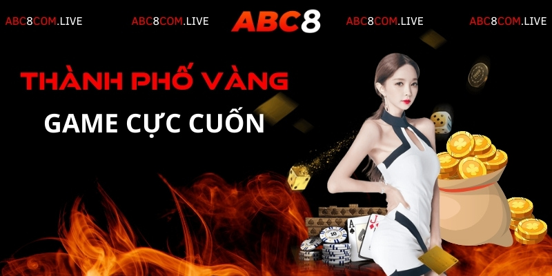 Thành phố vàng tại nổ hũ ABC8 được săn đón bởi nội dung lôi cuốn