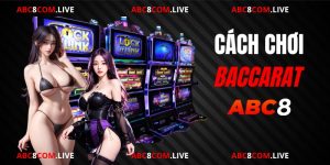 Cách chơi Baccarat tại ABC8