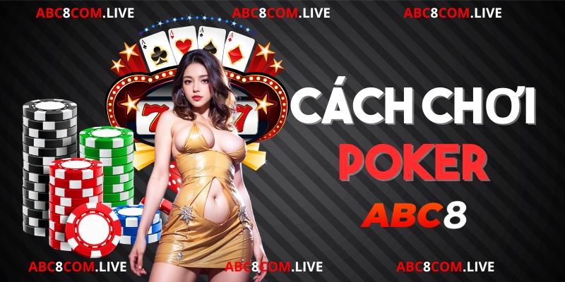 Cách chơi Poker tại nhà cái ABC8